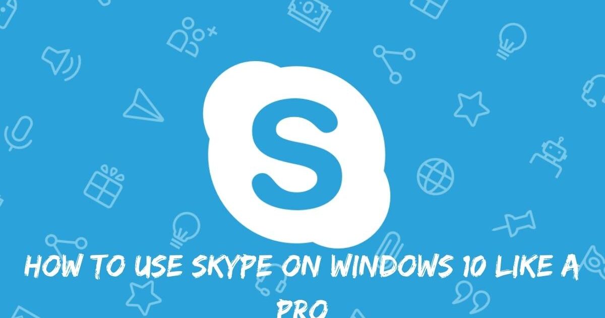 How to use Skype on Windows 10 like a Pro